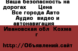 Ваша безопасность на дорогах!!! › Цена ­ 9 990 - Все города Авто » Аудио, видео и автонавигация   . Ивановская обл.,Кохма г.